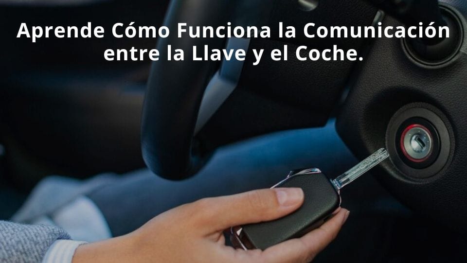 Aprende Cómo Funciona la Comunicación entre Llave y Coche. Aprende Cómo Funciona la Comunicación entre Llave y Coche.
